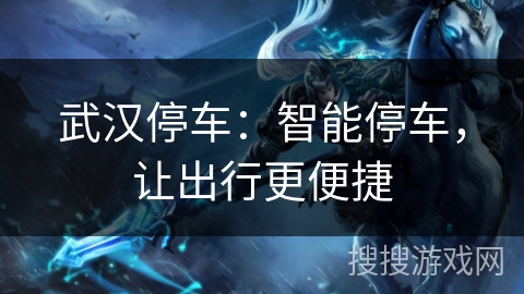 武汉停车:智能停车,让出行更便捷 武汉停车:智能停车,让出行更便捷