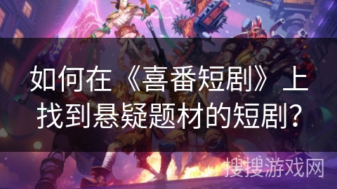 如何在《喜番短剧》上找到悬疑题材的短剧？