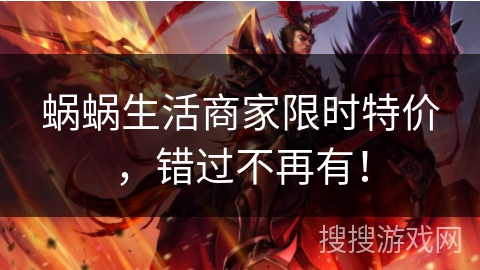 蜗蜗生活商家限时特价，错过不再有！