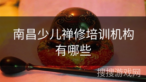 南昌少儿禅修培训机构有哪些 南昌少儿禅修培训机构有哪些