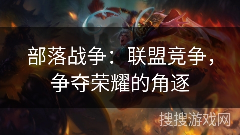 部落战争：联盟竞争，争夺荣耀的角逐