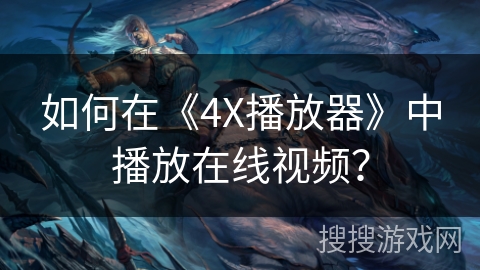 如何在《4X播放器》中播放在线视频？