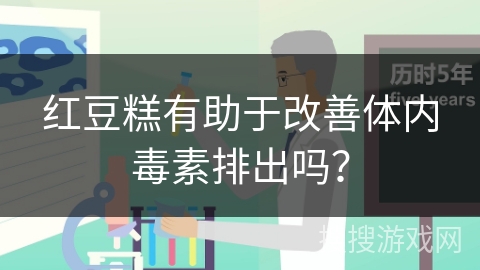 红豆糕有助于改善体内毒素排出吗？
