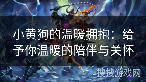 小黄狗的温暖拥抱：给予你温暖的陪伴与关怀