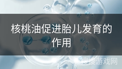 核桃油促进胎儿发育的作用