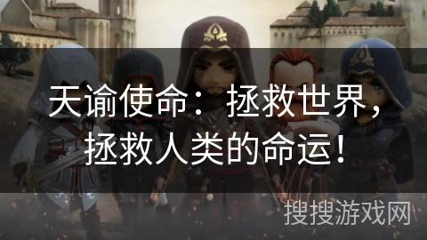 天谕使命:拯救世界,拯救人类的命运! 天谕使命:拯救世界,拯救人类的命运!