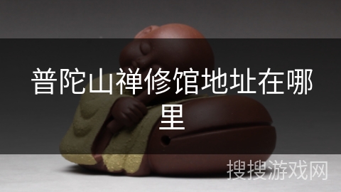 普陀山禅修馆地址在哪里 普陀山禅修馆地址在哪里