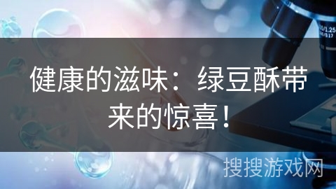 健康的滋味:绿豆酥带来的惊喜!