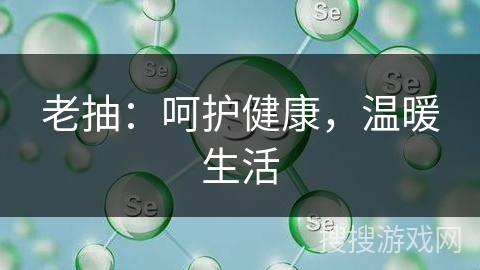 老抽:呵护健康,温暖生活