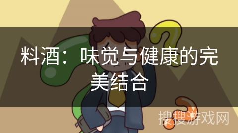料酒:味觉与健康的完美结合