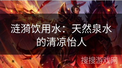 涟漪饮用水:天然泉水的清凉怡人 涟漪饮用水:天然泉水的清凉怡人