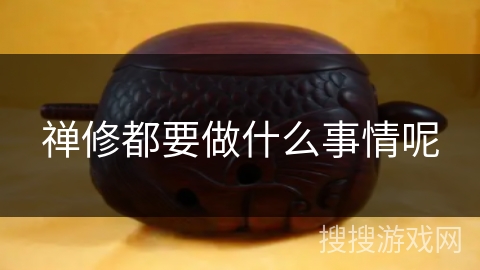 禅修都要做什么事情呢 禅修都要做什么事情呢