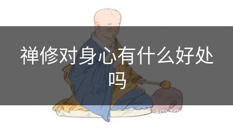 禅修对身心有什么好处吗 禅修对身心有什么好处吗