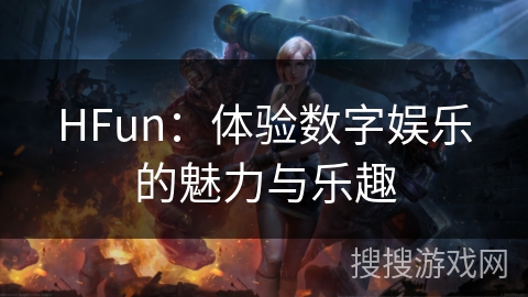 HFun：体验数字娱乐的魅力与乐趣