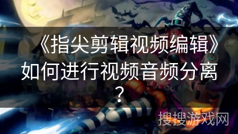 《指尖剪辑视频编辑》如何进行视频音频分离？