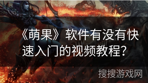 《萌果》软件有没有快速入门的视频教程？