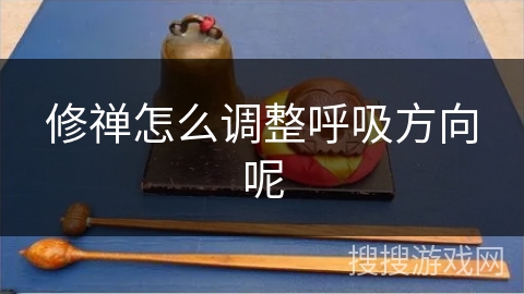 修禅怎么调整呼吸方向呢 修禅怎么调整呼吸方向呢