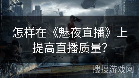 怎样在《魅夜直播》上提高直播质量？