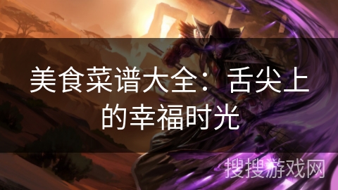 美食菜谱大全：舌尖上的幸福时光
