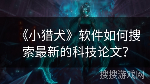 《小猎犬》软件如何搜索最新的科技论文？
