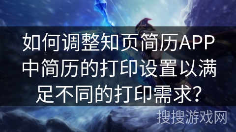 如何调整知页简历APP中简历的打印设置以满足不同的打印需求？