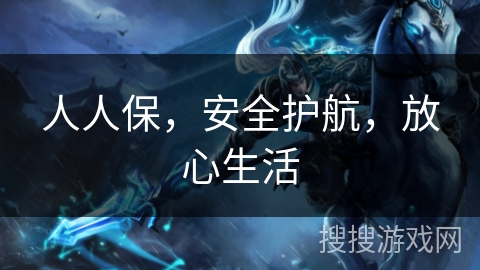 人人保，安全护航，放心生活