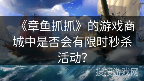 《章鱼抓抓》的游戏商城中是否会有限时秒杀活动？