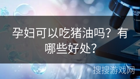 孕妇可以吃猪油吗？有哪些好处？