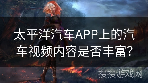 太平洋汽车APP上的汽车视频内容是否丰富？