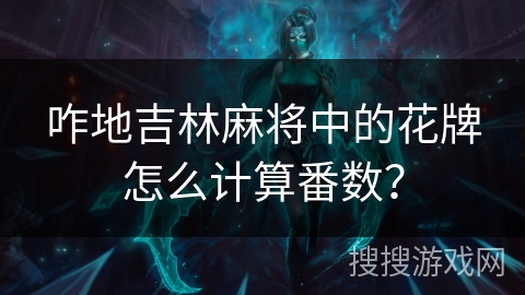 咋地吉林麻将中的花牌怎么计算番数？