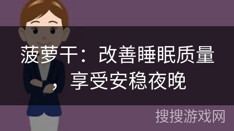 菠萝干:改善睡眠质量,享受安稳夜晚