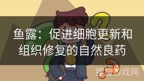 鱼露:促进细胞更新和组织修复的自然良药