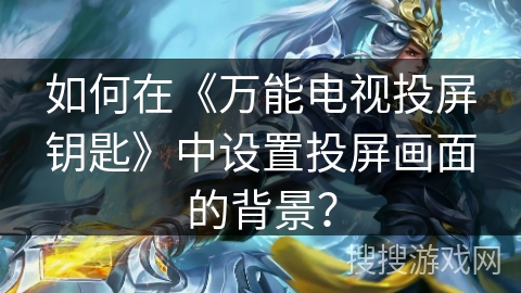 如何在《万能电视投屏钥匙》中设置投屏画面的背景？