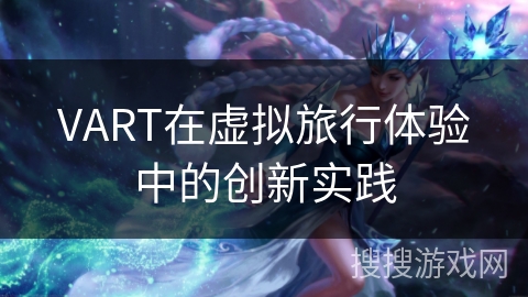 VART在虚拟旅行体验中的创新实践