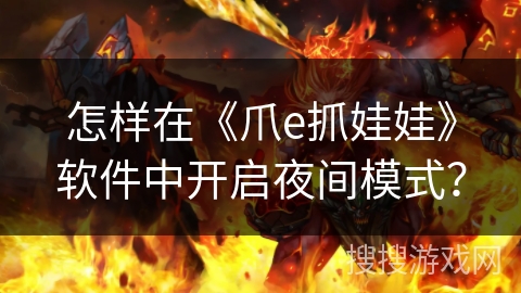 怎样在《爪e抓娃娃》软件中开启夜间模式？