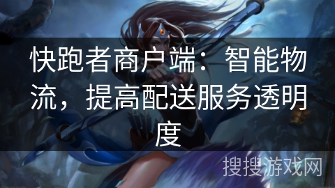 快跑者商户端：智能物流，提高配送服务透明度