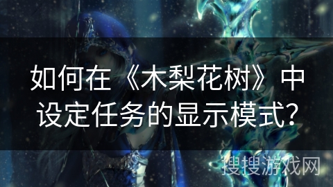 如何在《木梨花树》中设定任务的显示模式？