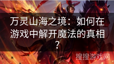 万灵山海之境：如何在游戏中解开魔法的真相？