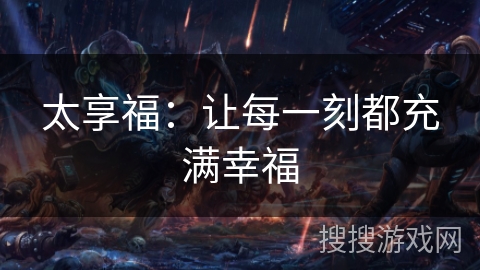 太享福：让每一刻都充满幸福