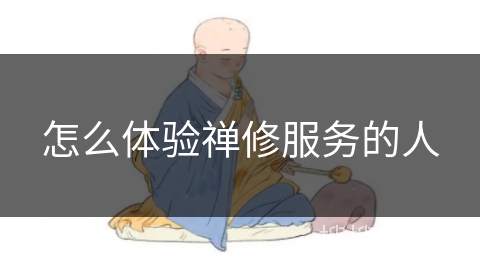 怎么体验禅修服务的人