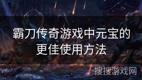 霸刀传奇游戏中元宝的更佳使用方法