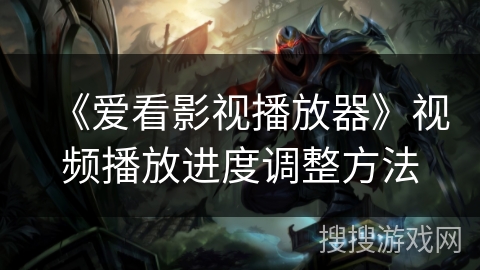 《爱看影视播放器》视频播放进度调整方法