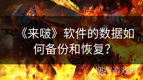 《来啵》软件的数据如何备份和恢复？