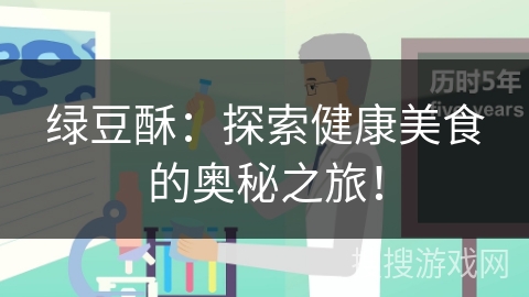 绿豆酥：探索健康美食的奥秘之旅！