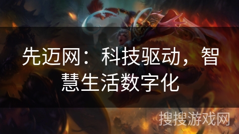 先迈网：科技驱动，智慧生活数字化