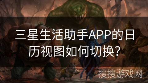 三星生活助手APP的日历视图如何切换？
