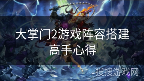 大掌门2游戏阵容搭建高手心得