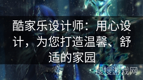 酷家乐设计师：用心设计，为您打造温馨、舒适的家园