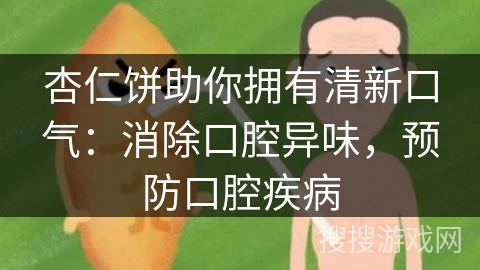 杏仁饼助你拥有清新口气：消除口腔异味，预防口腔疾病