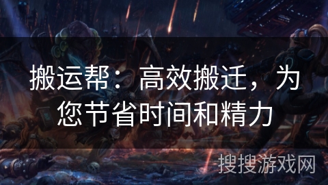 搬运帮：高效搬迁，为您节省时间和精力